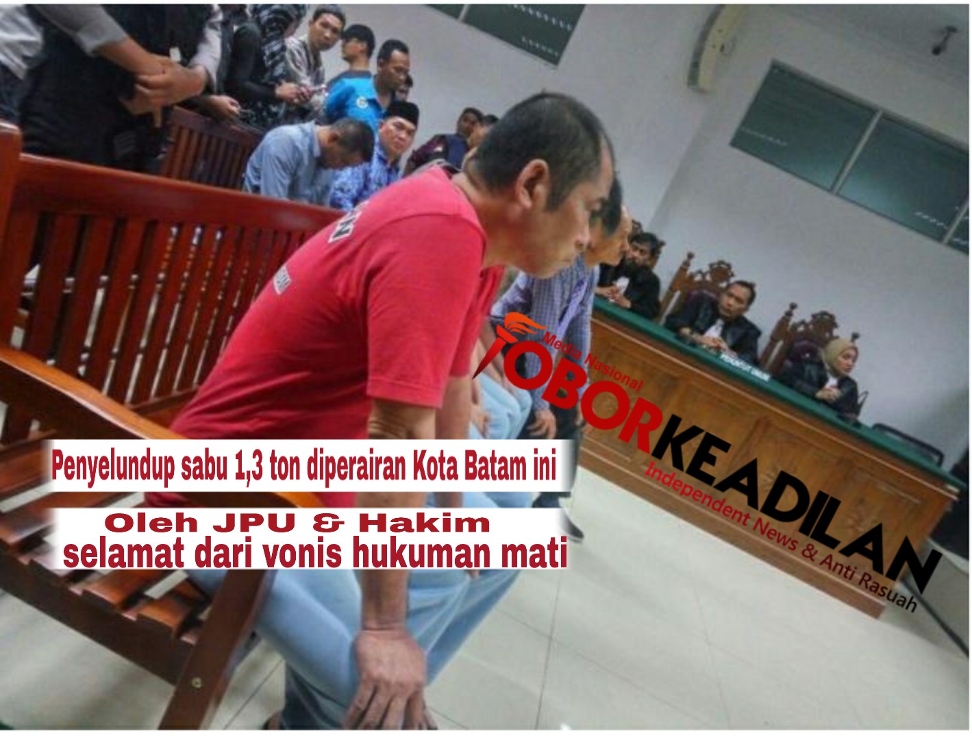 Sidang di PN Batam loloskan Penyelundup 1.3 Ton Shabu Dengan Vonis Aneh Alias Tidak divonis Pidana Mati 
